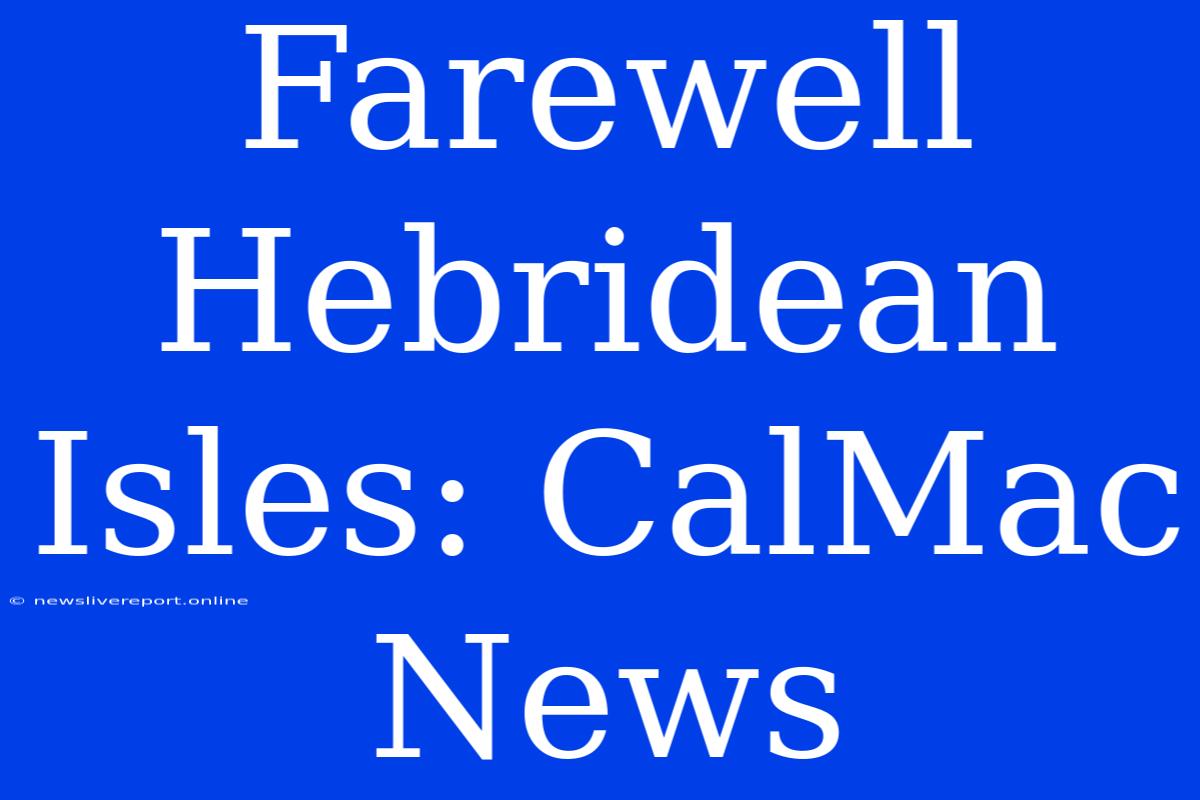 Farewell Hebridean Isles: CalMac News