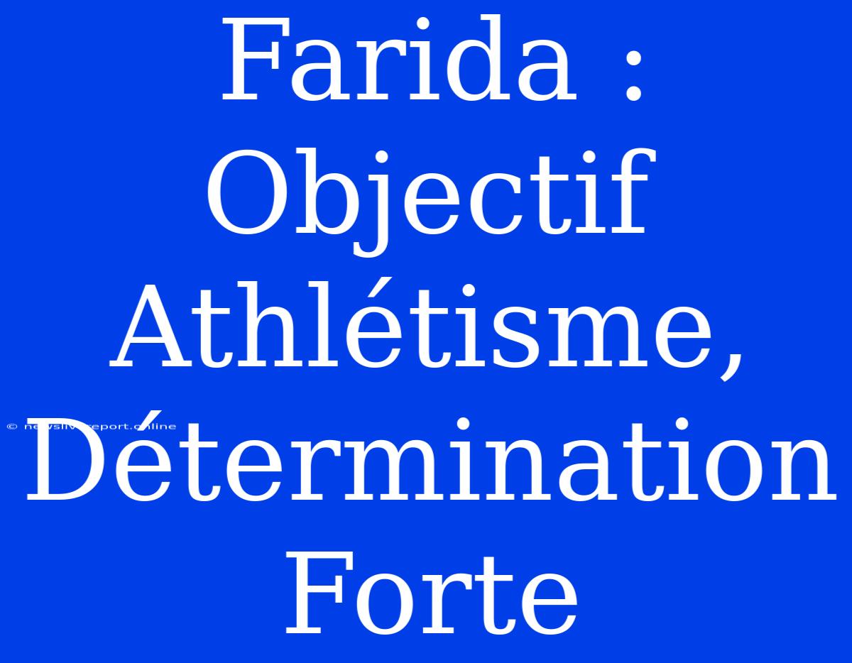 Farida : Objectif Athlétisme, Détermination Forte