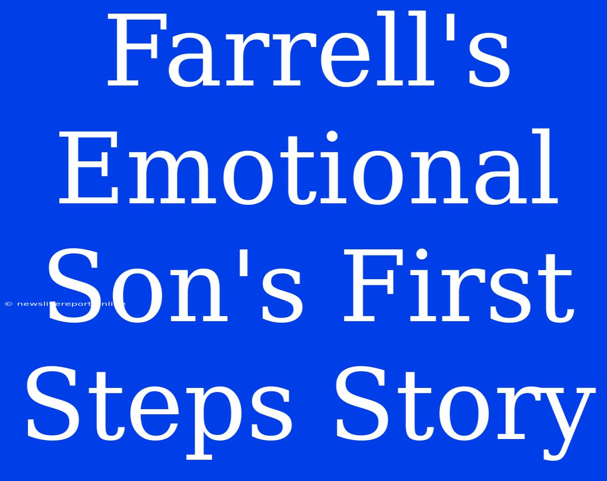 Farrell's Emotional Son's First Steps Story