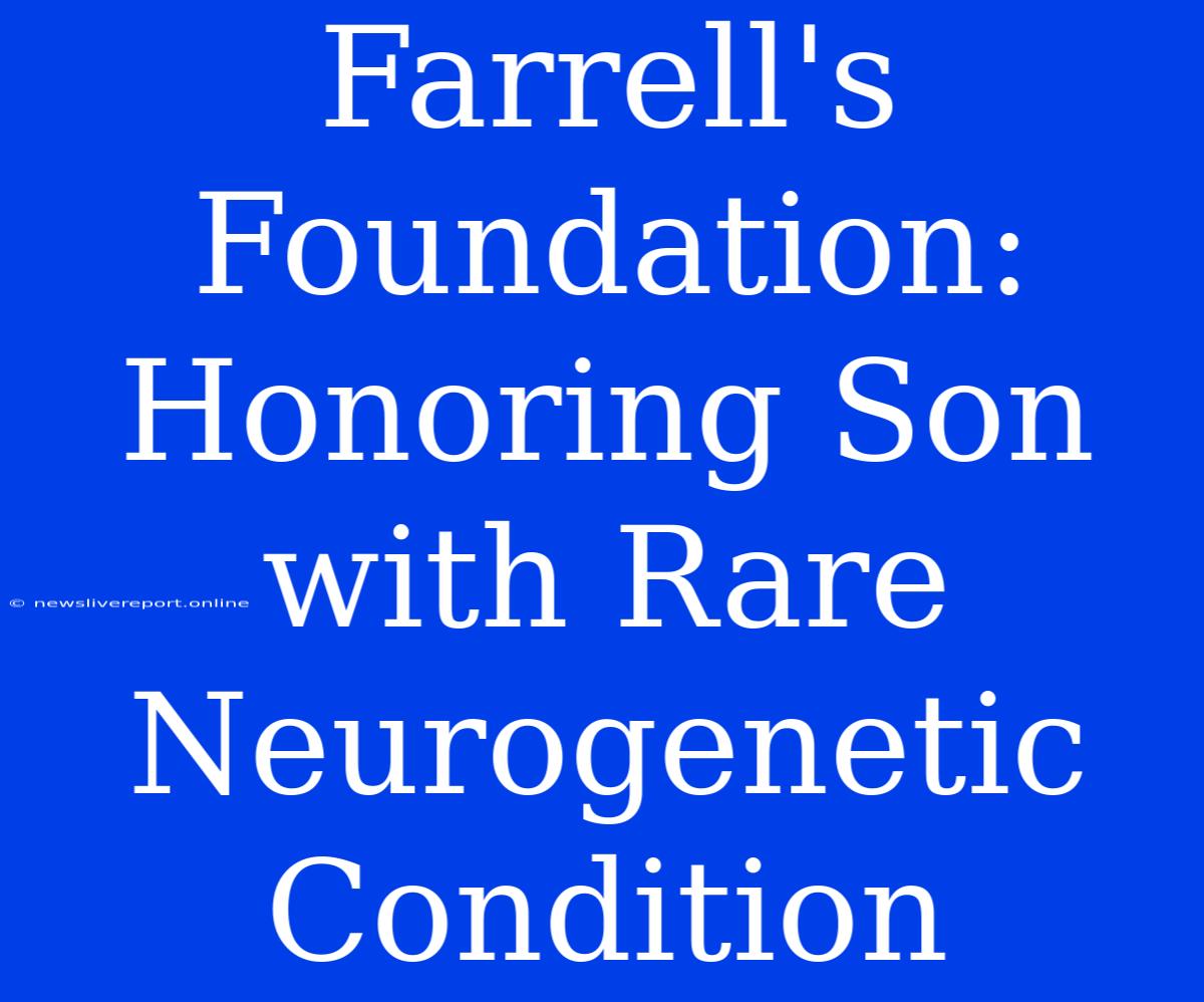 Farrell's Foundation: Honoring Son With Rare Neurogenetic Condition