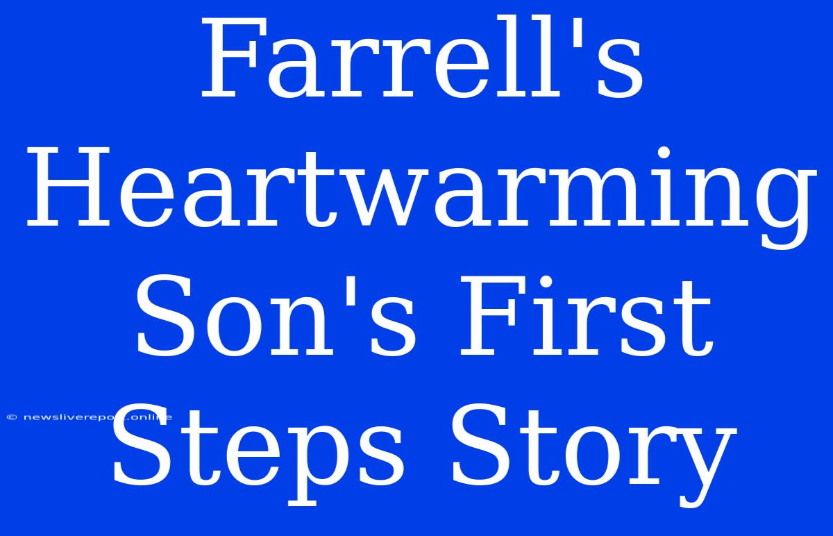 Farrell's Heartwarming Son's First Steps Story