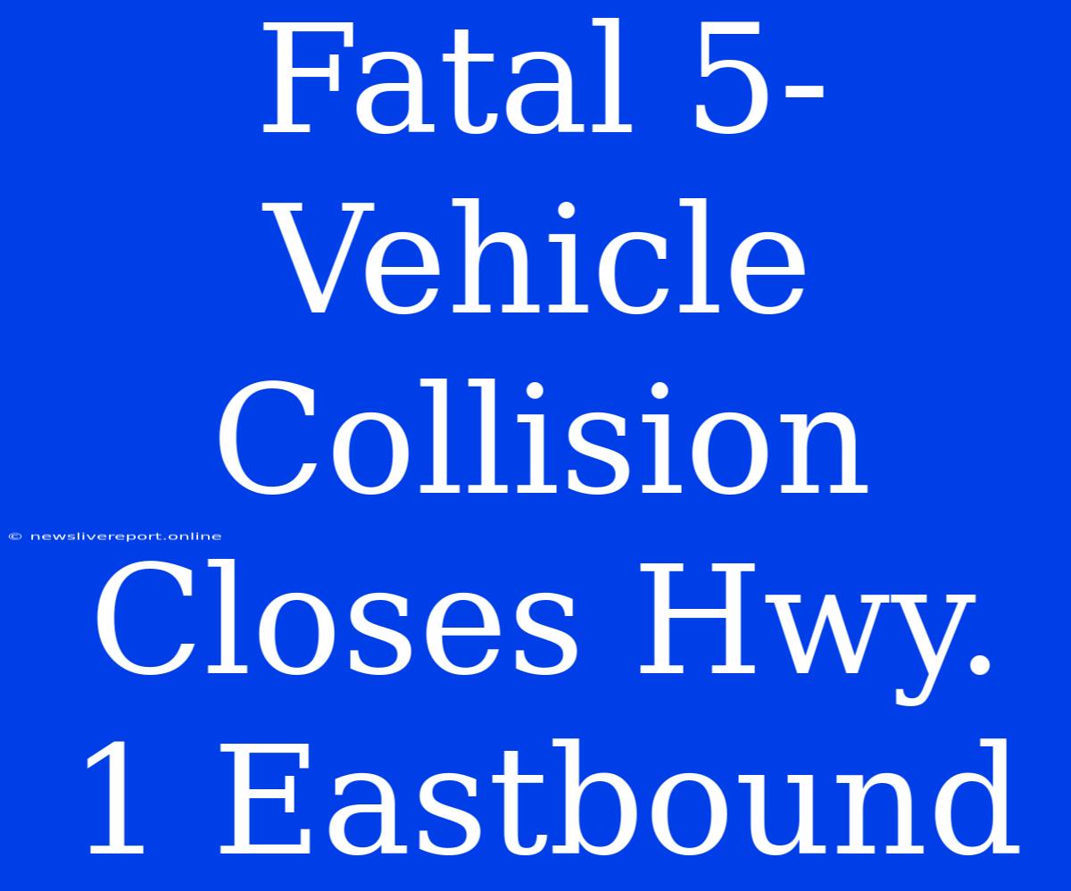 Fatal 5-Vehicle Collision Closes Hwy. 1 Eastbound