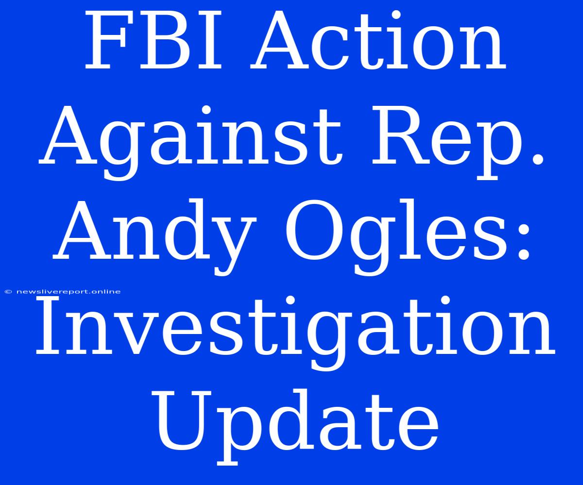 FBI Action Against Rep. Andy Ogles: Investigation Update