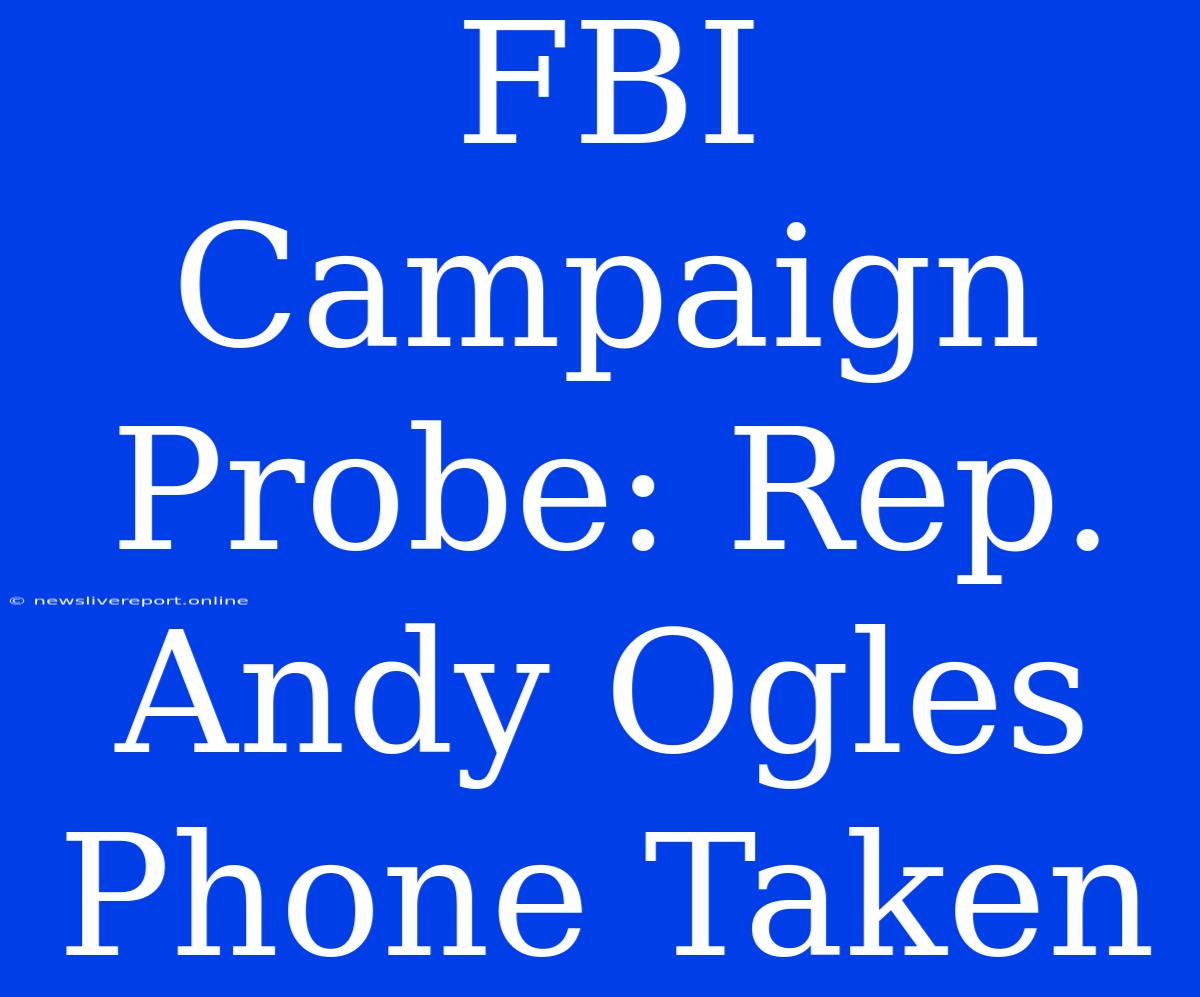 FBI Campaign Probe: Rep. Andy Ogles Phone Taken