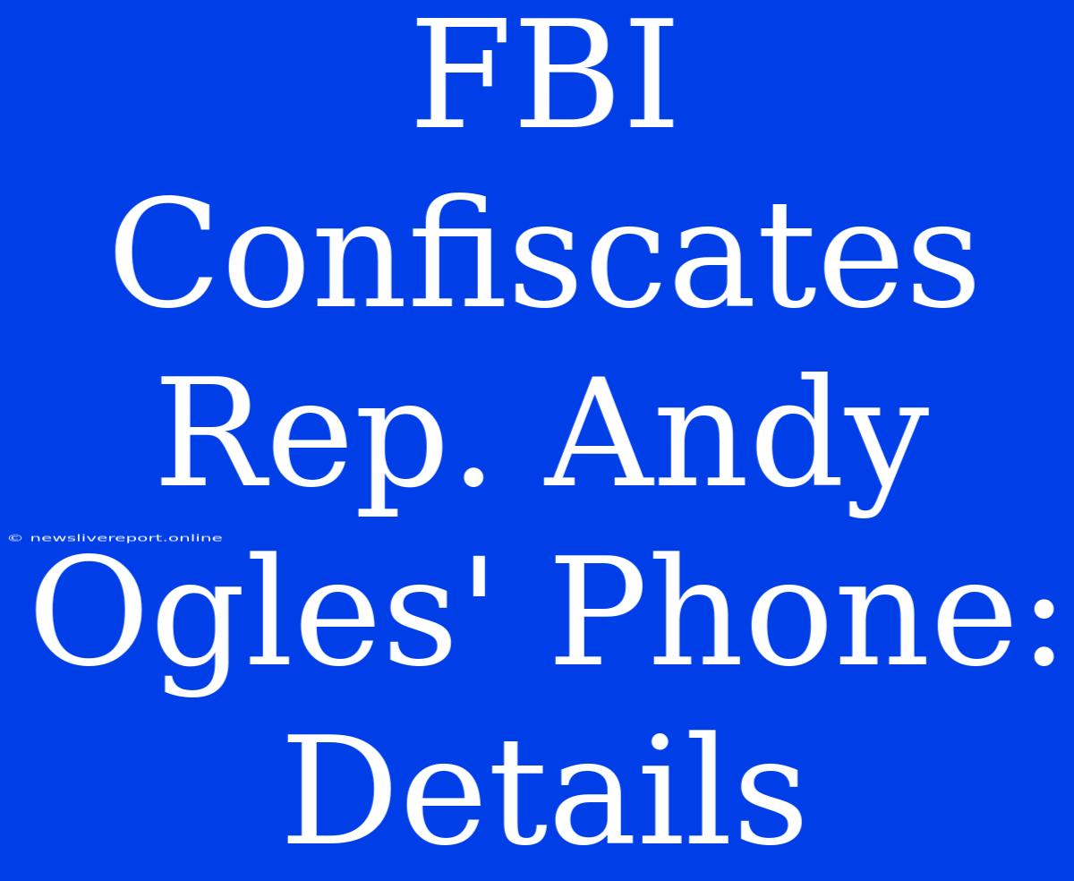 FBI Confiscates Rep. Andy Ogles' Phone: Details