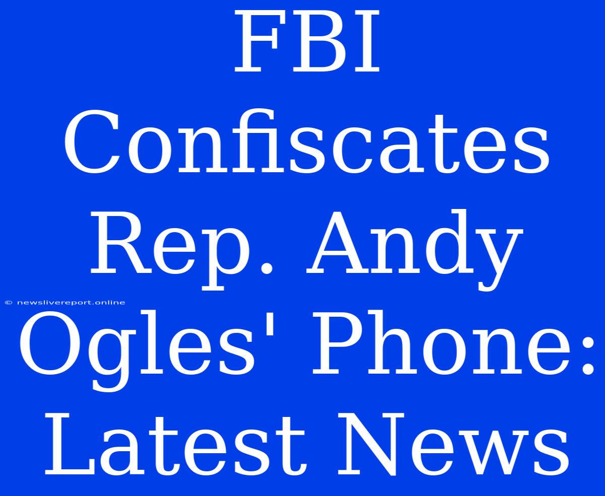 FBI Confiscates Rep. Andy Ogles' Phone: Latest News