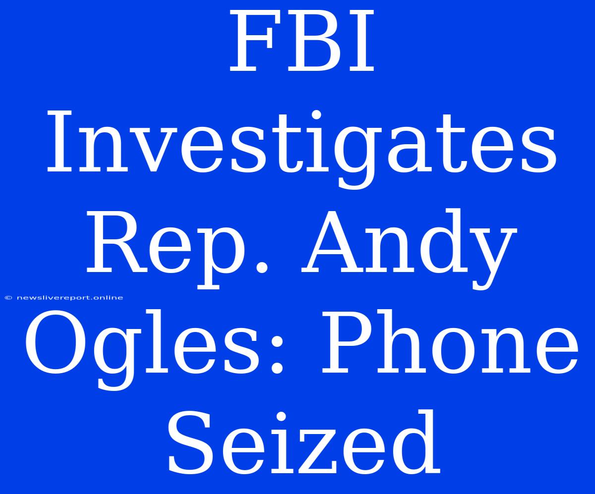 FBI Investigates Rep. Andy Ogles: Phone Seized