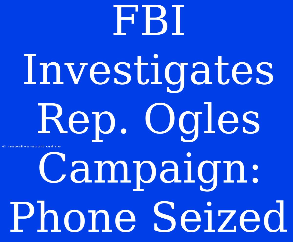 FBI Investigates Rep. Ogles Campaign: Phone Seized