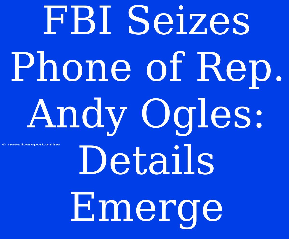 FBI Seizes Phone Of Rep. Andy Ogles: Details Emerge