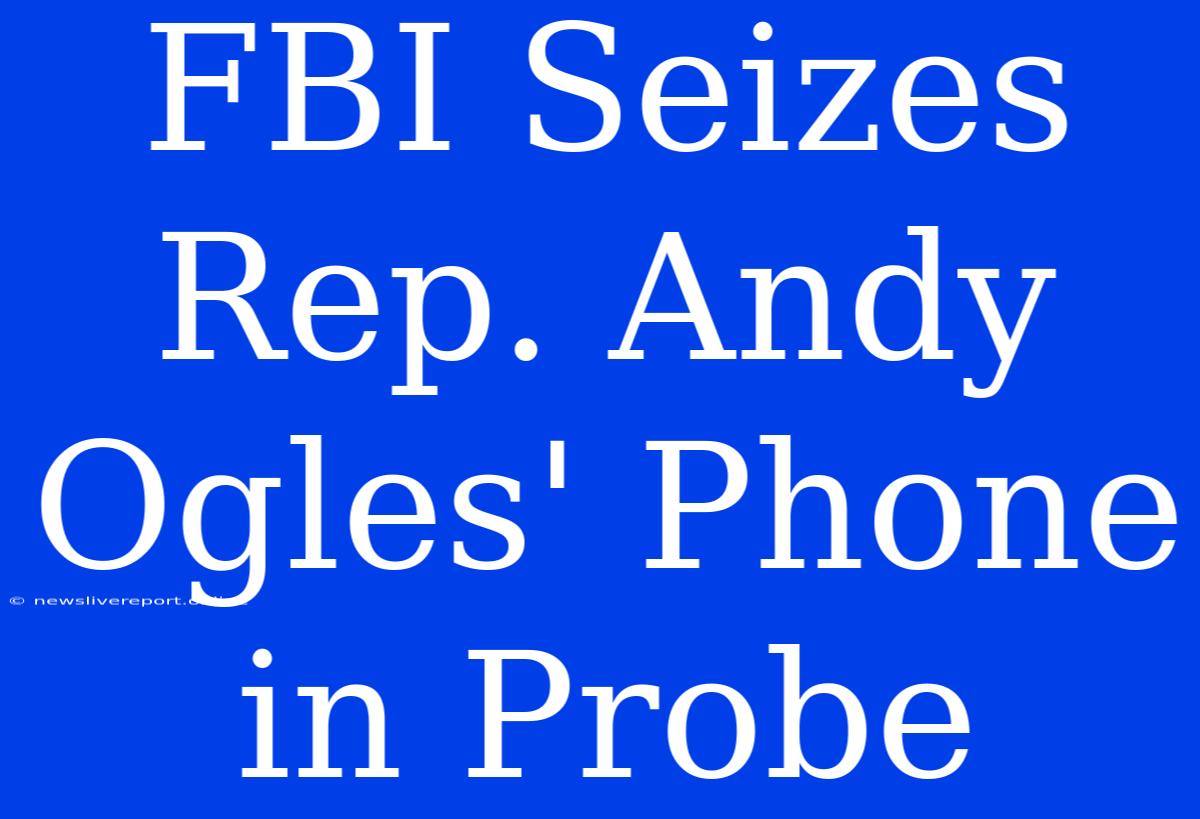 FBI Seizes Rep. Andy Ogles' Phone In Probe