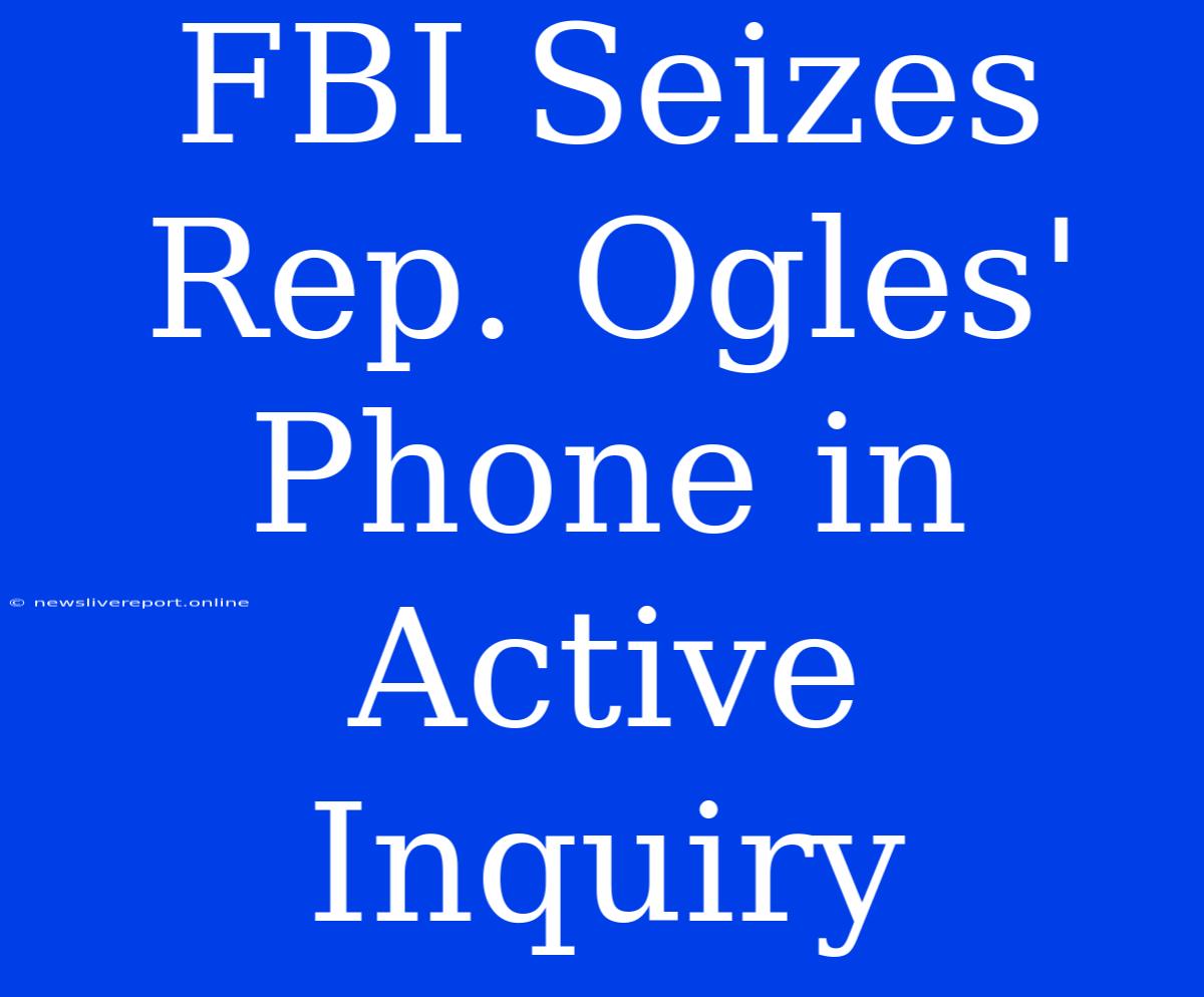 FBI Seizes Rep. Ogles' Phone In Active Inquiry