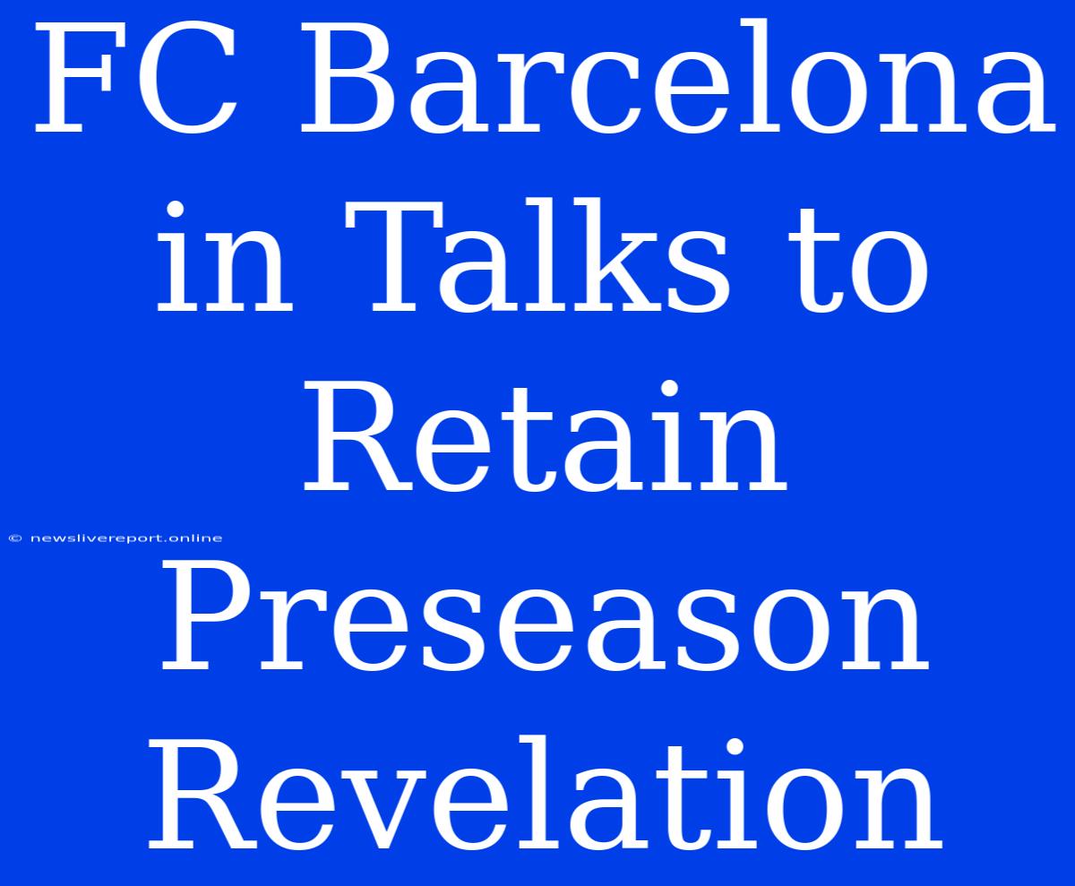 FC Barcelona In Talks To Retain Preseason Revelation