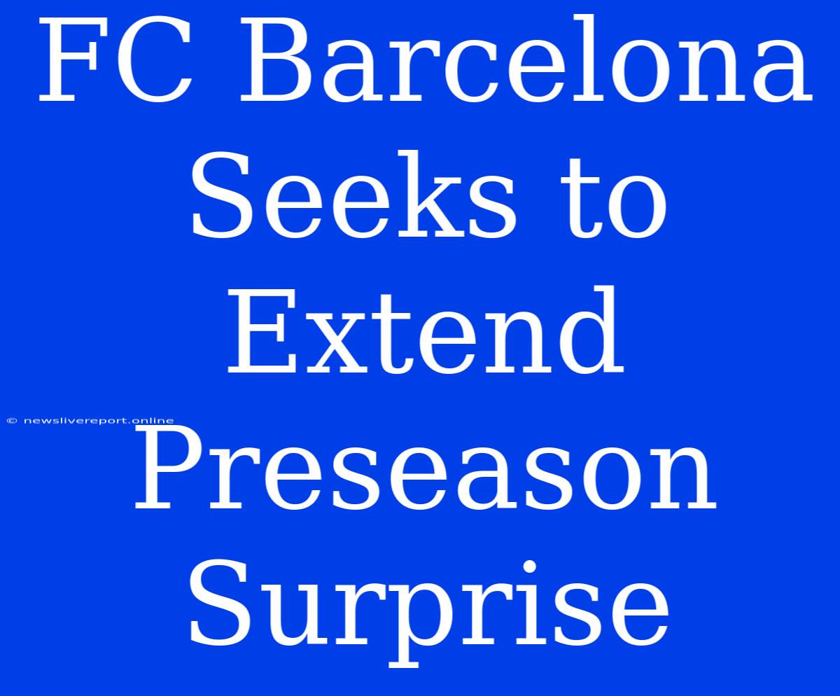 FC Barcelona Seeks To Extend Preseason Surprise