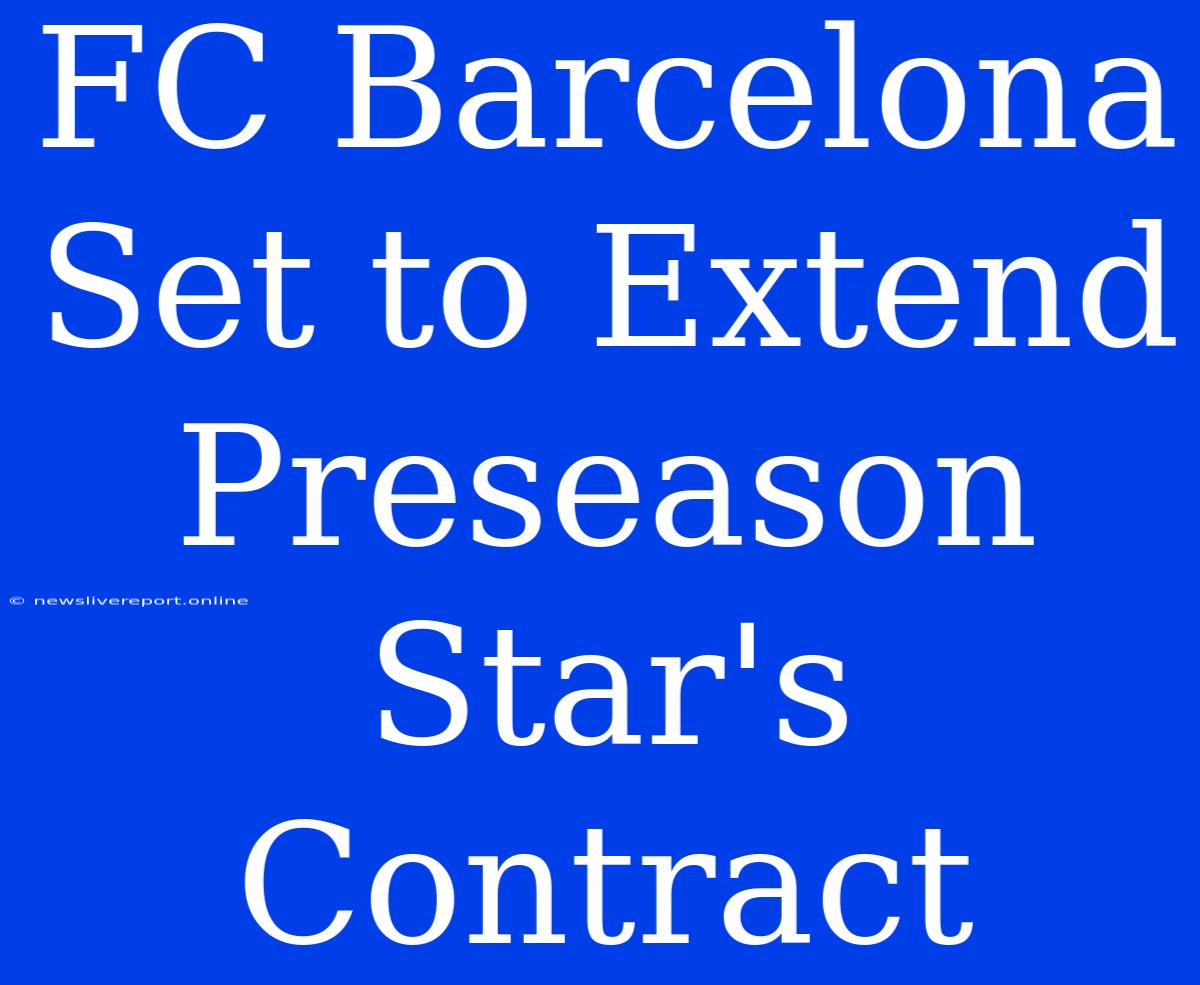 FC Barcelona Set To Extend Preseason Star's Contract