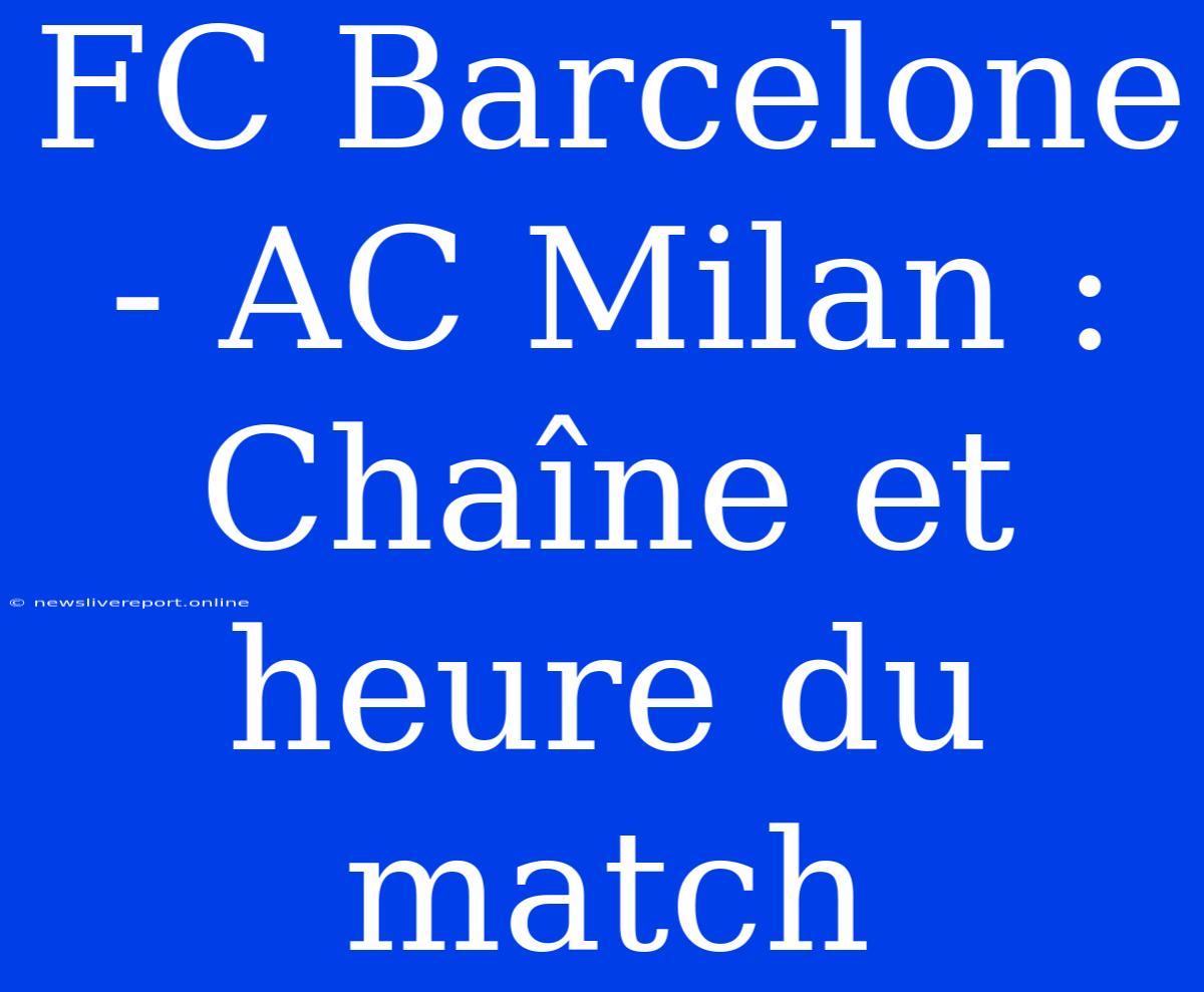 FC Barcelone - AC Milan : Chaîne Et Heure Du Match