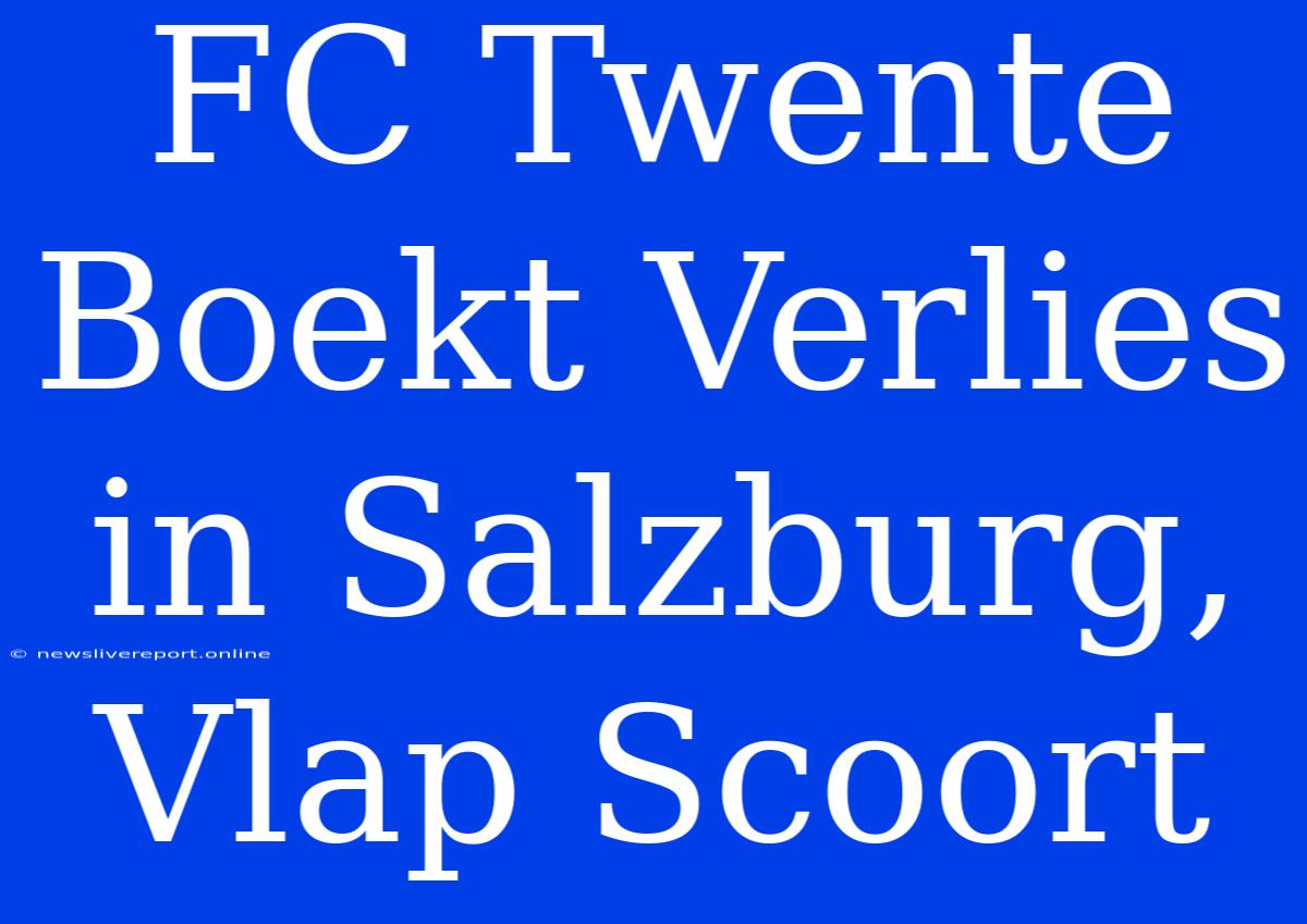 FC Twente Boekt Verlies In Salzburg, Vlap Scoort