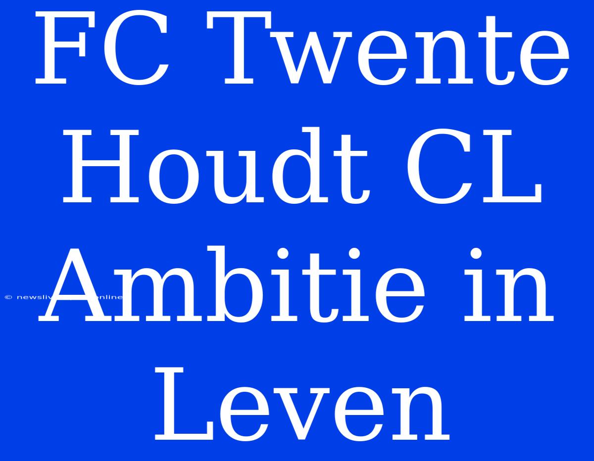 FC Twente Houdt CL Ambitie In Leven