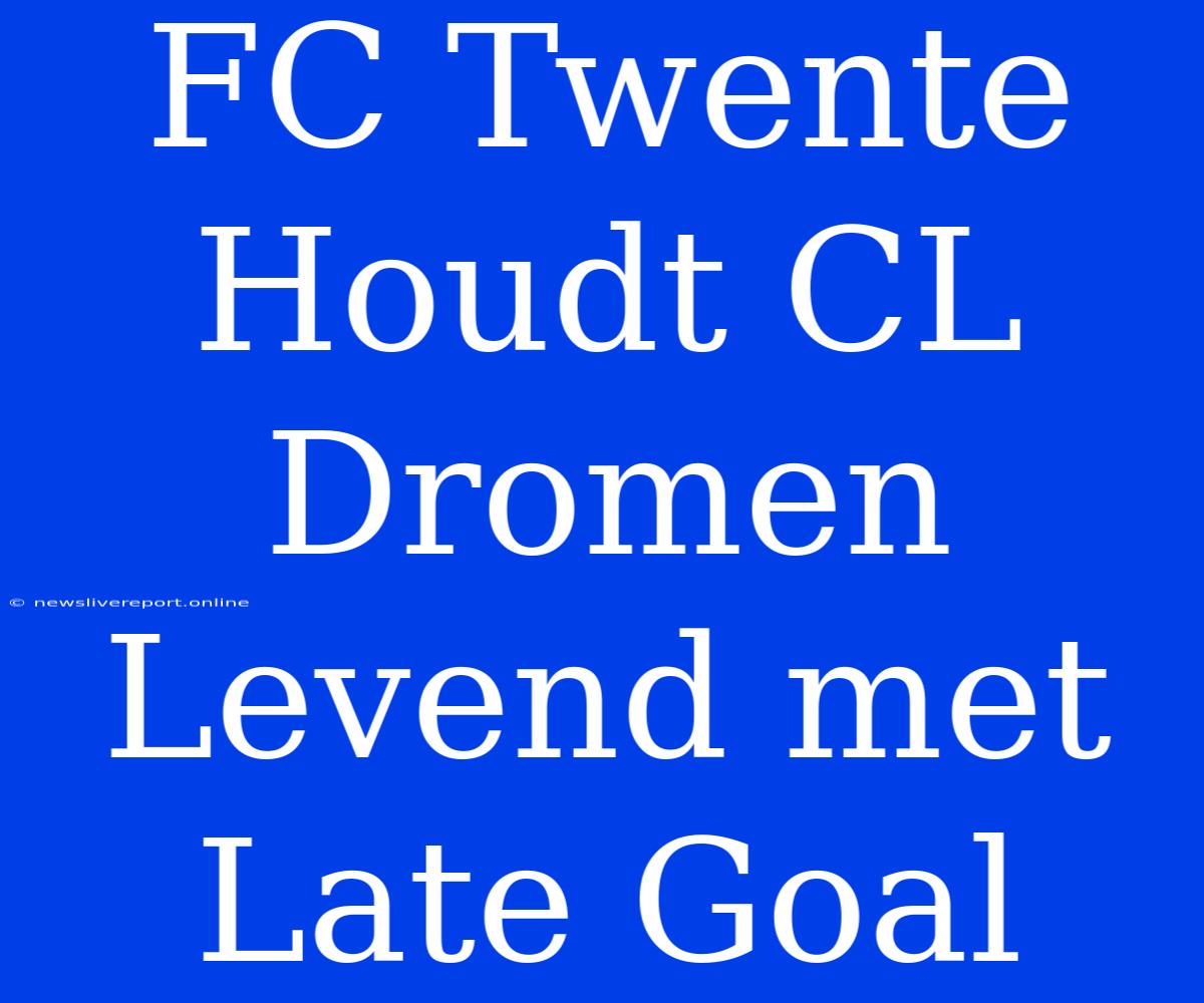 FC Twente Houdt CL Dromen Levend Met Late Goal