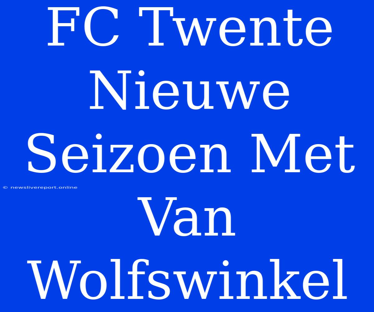 FC Twente Nieuwe Seizoen Met Van Wolfswinkel