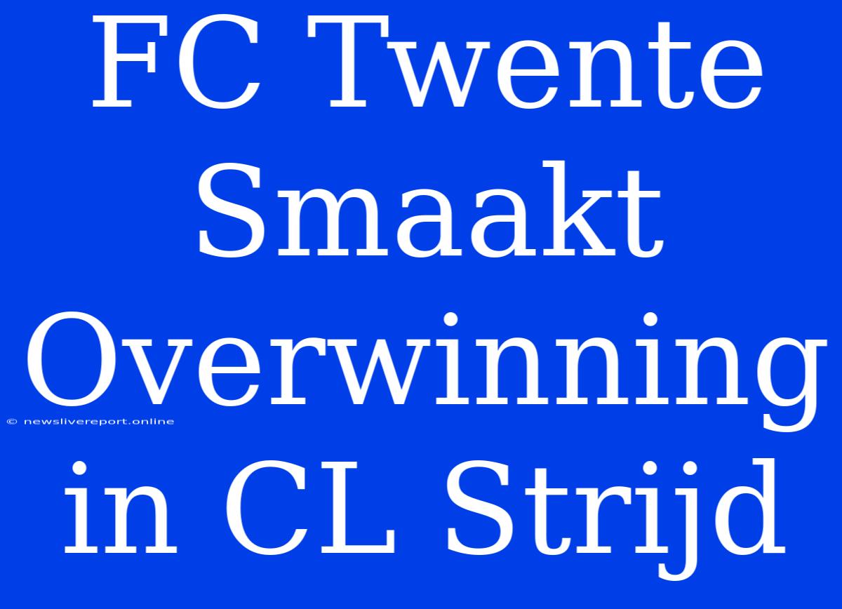 FC Twente Smaakt Overwinning In CL Strijd