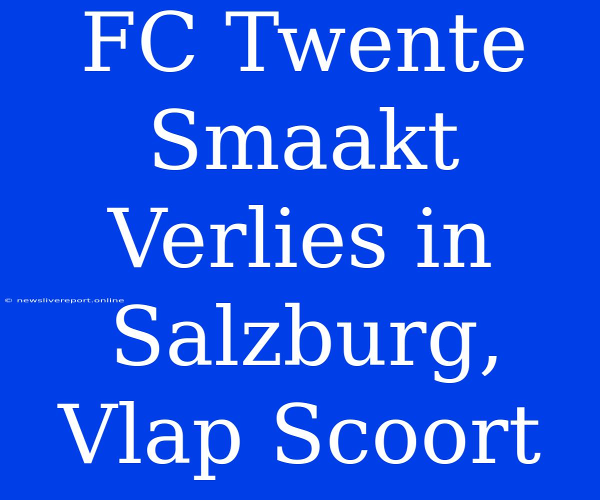 FC Twente Smaakt Verlies In Salzburg, Vlap Scoort