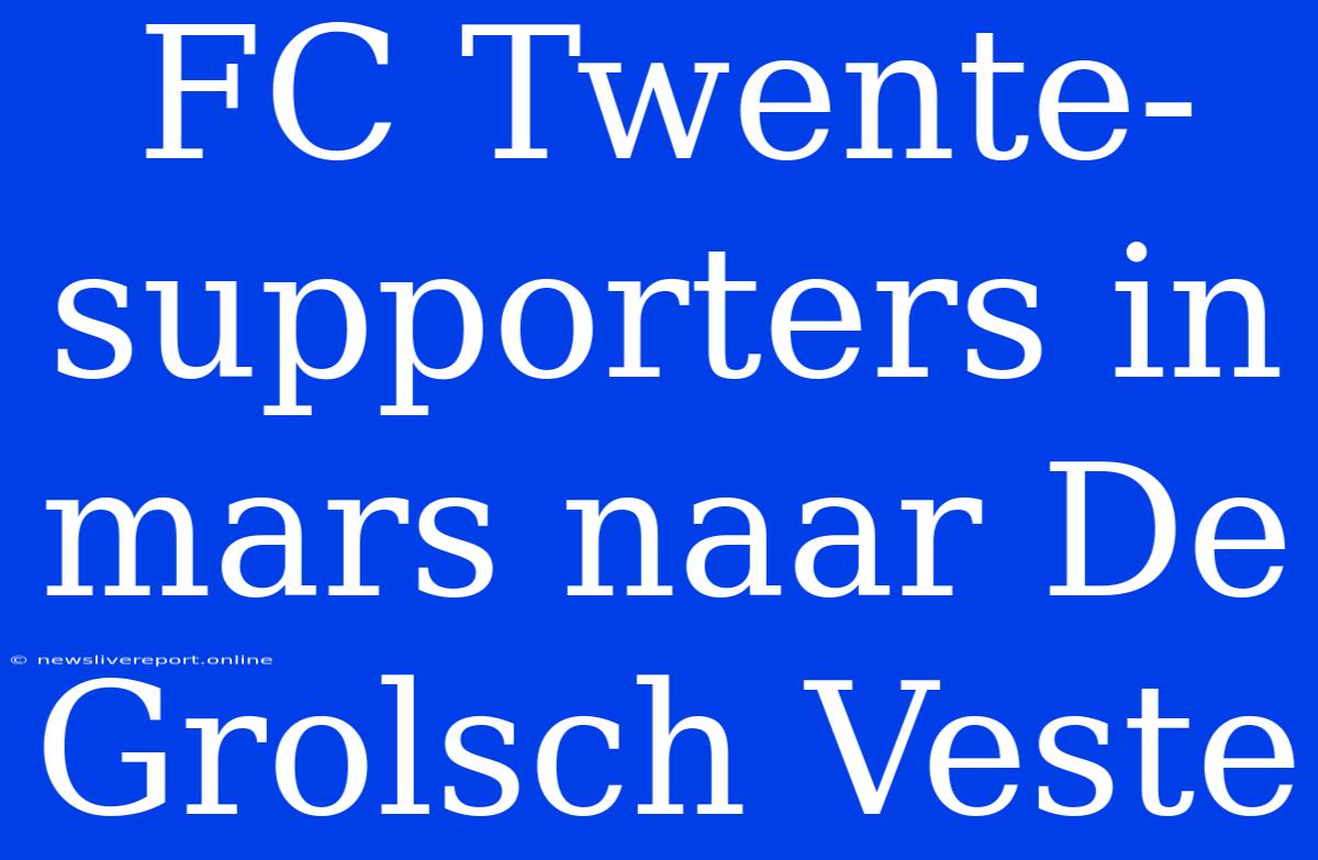 FC Twente-supporters In Mars Naar De Grolsch Veste