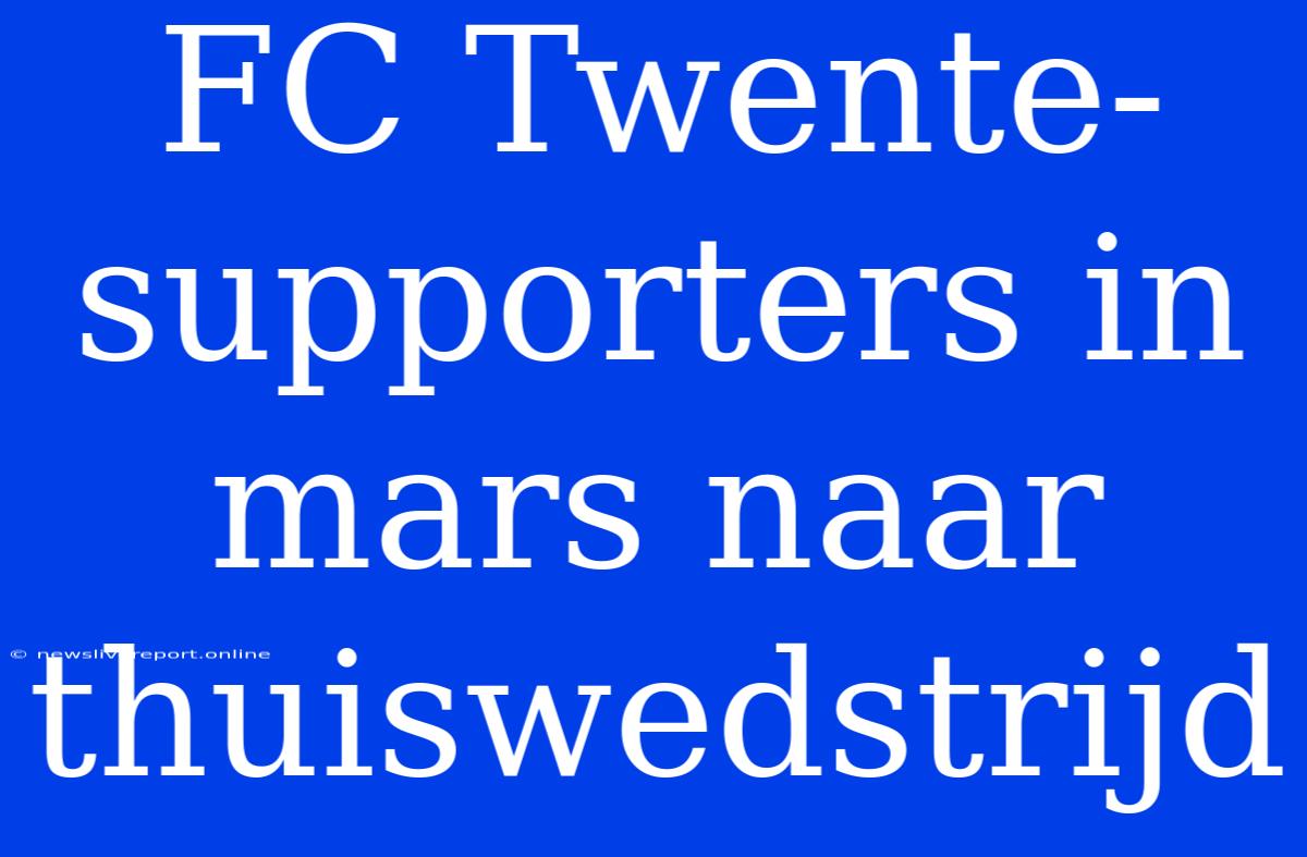 FC Twente-supporters In Mars Naar Thuiswedstrijd