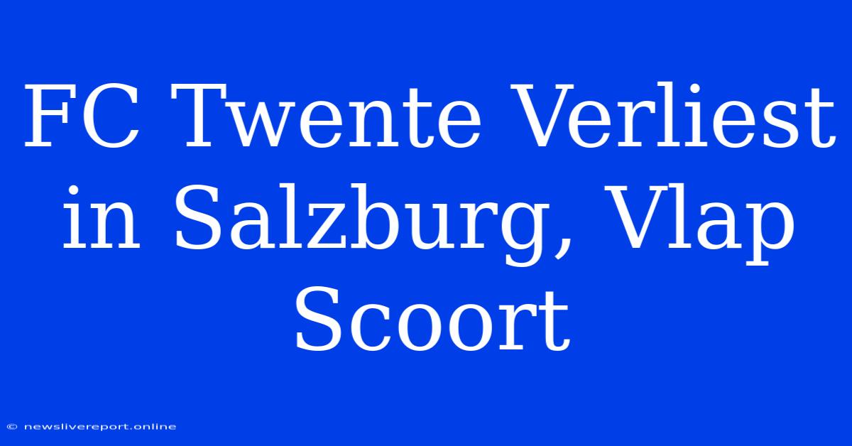 FC Twente Verliest In Salzburg, Vlap Scoort