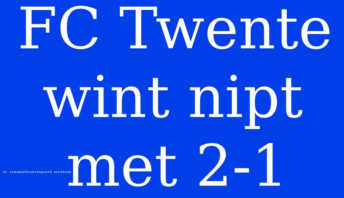 FC Twente Wint Nipt Met 2-1