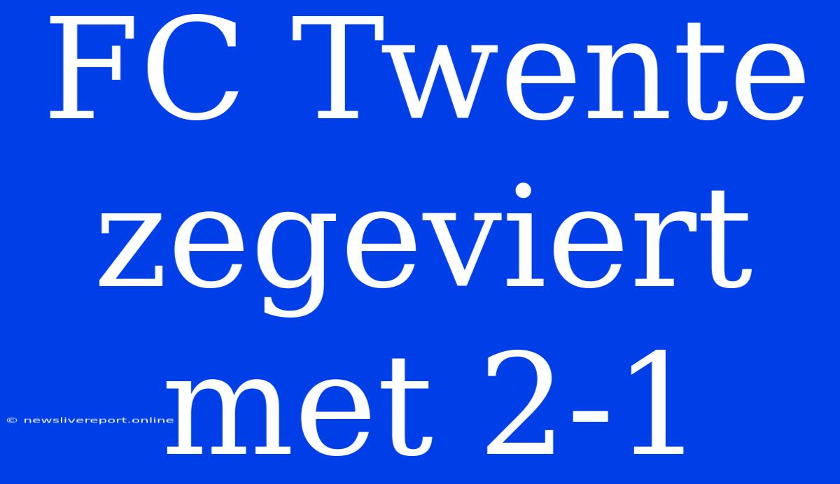 FC Twente Zegeviert Met 2-1