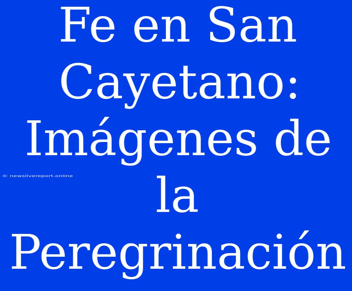 Fe En San Cayetano: Imágenes De La Peregrinación