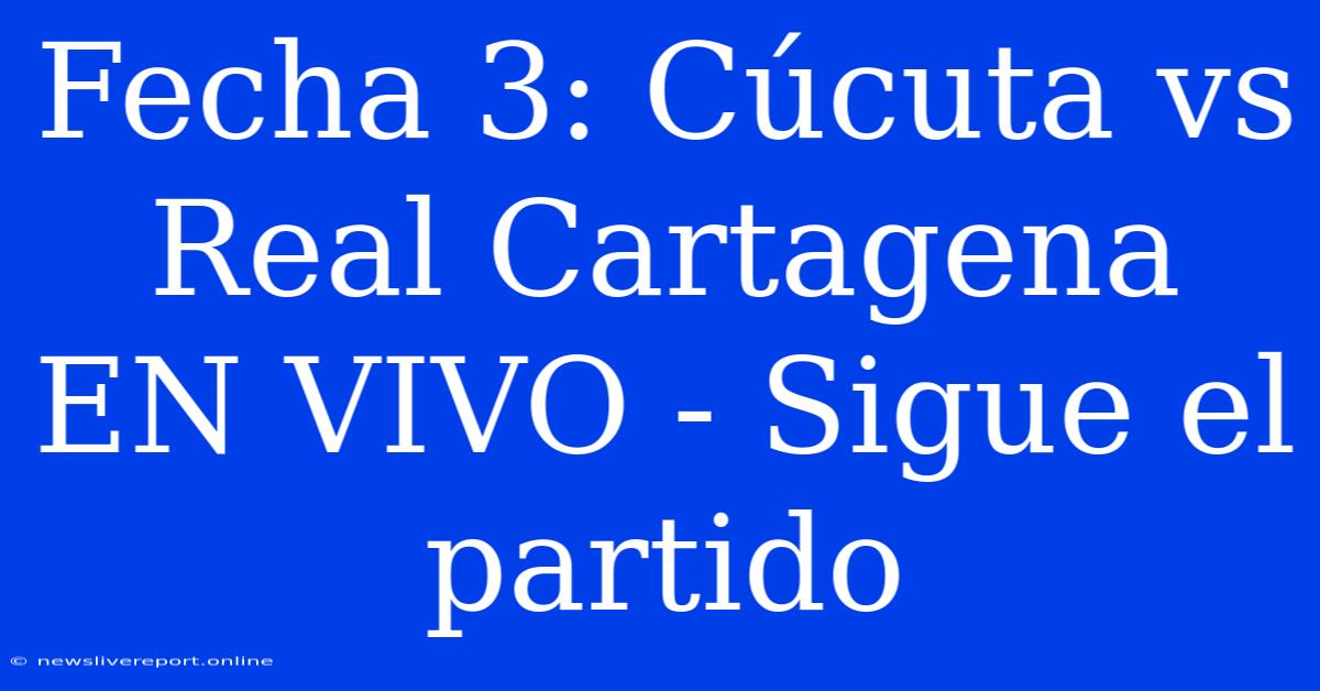 Fecha 3: Cúcuta Vs Real Cartagena EN VIVO - Sigue El Partido