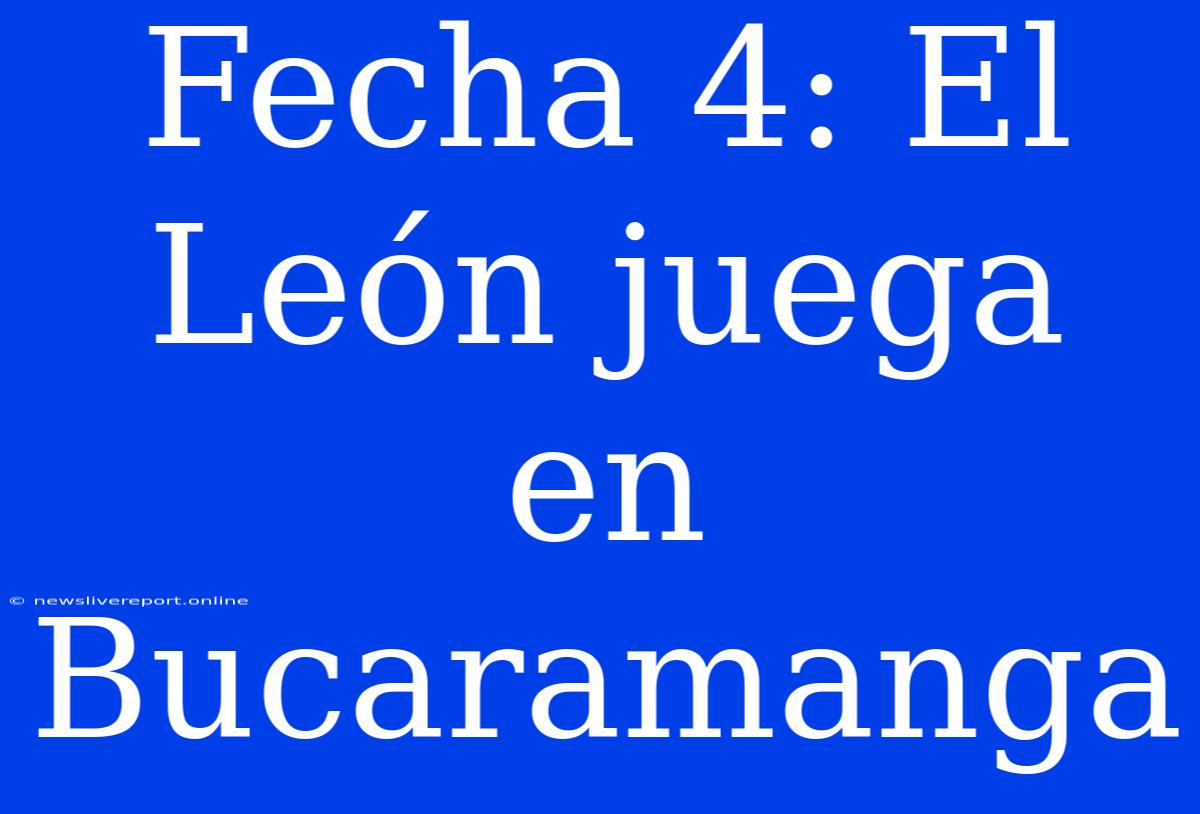 Fecha 4: El León Juega En Bucaramanga