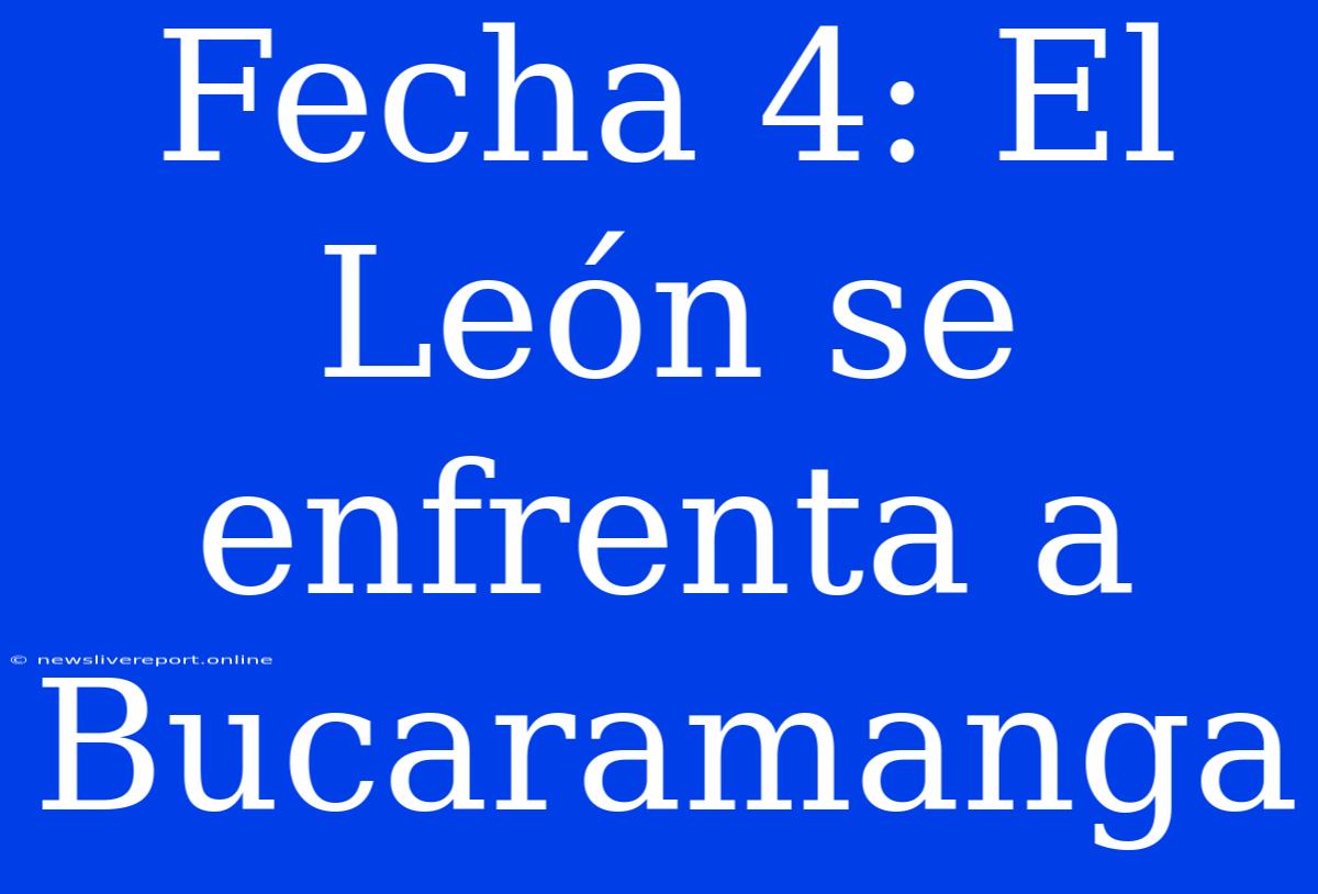 Fecha 4: El León Se Enfrenta A Bucaramanga