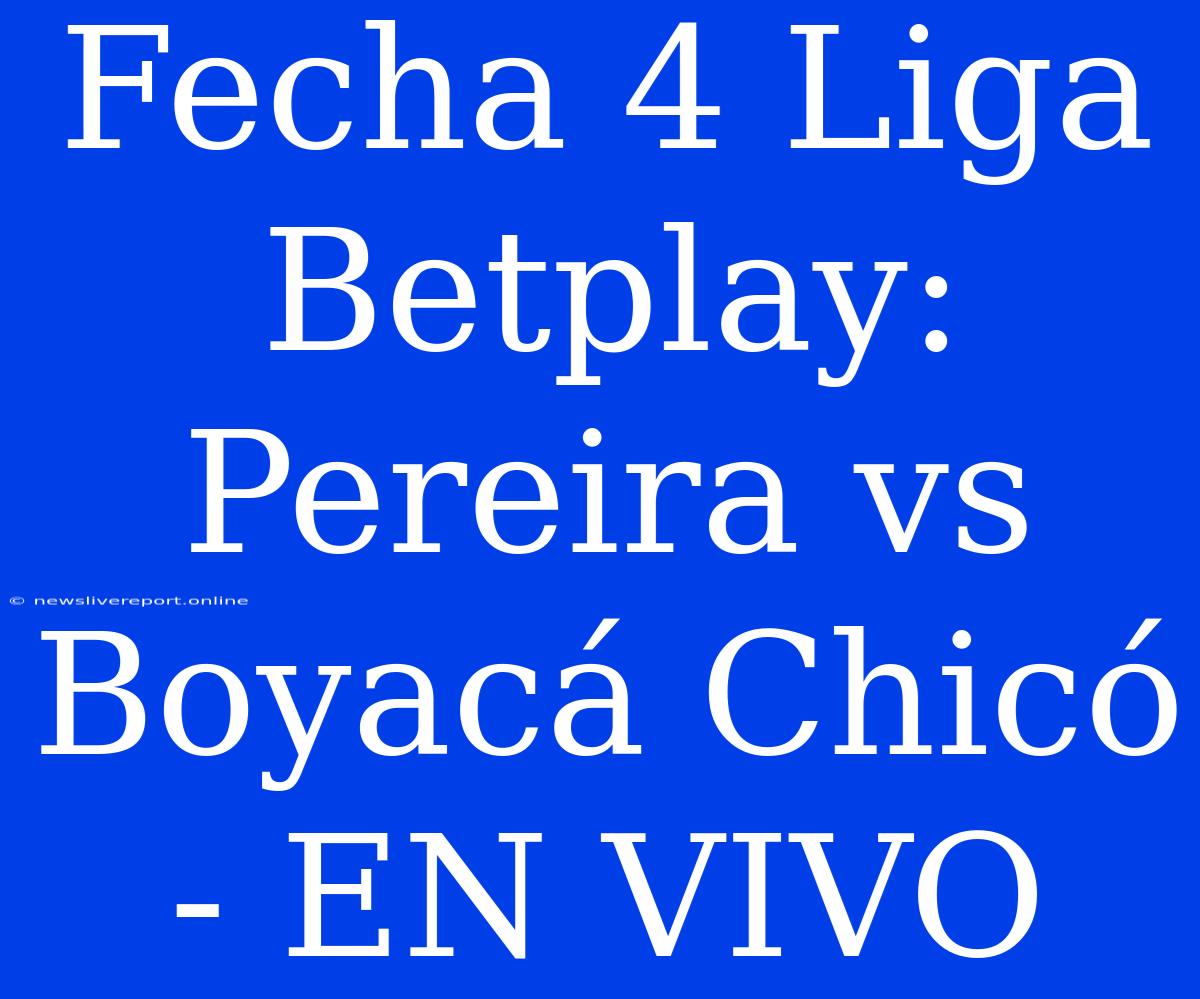 Fecha 4 Liga Betplay: Pereira Vs Boyacá Chicó - EN VIVO