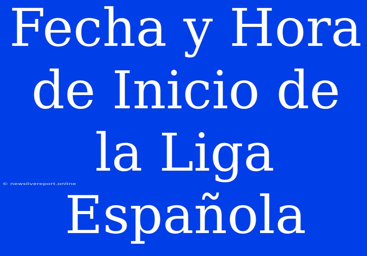 Fecha Y Hora De Inicio De La Liga Española