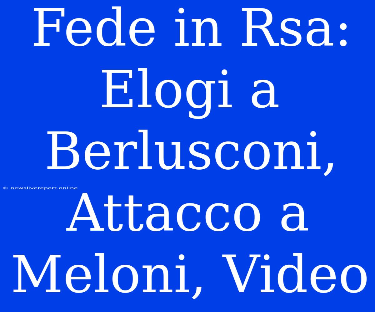 Fede In Rsa: Elogi A Berlusconi, Attacco A Meloni, Video