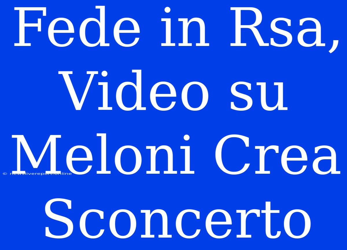 Fede In Rsa, Video Su Meloni Crea Sconcerto