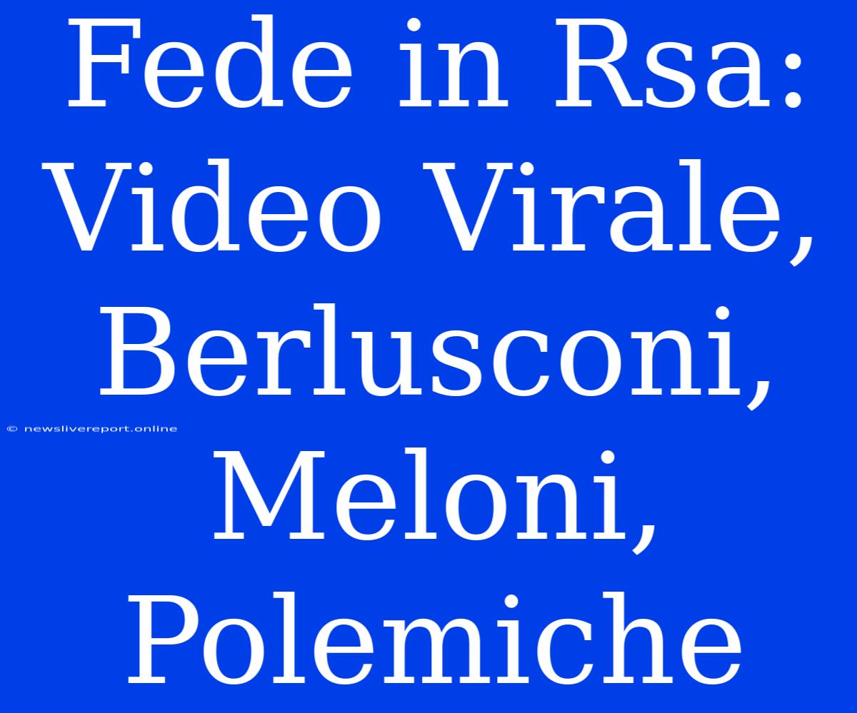 Fede In Rsa: Video Virale, Berlusconi, Meloni, Polemiche