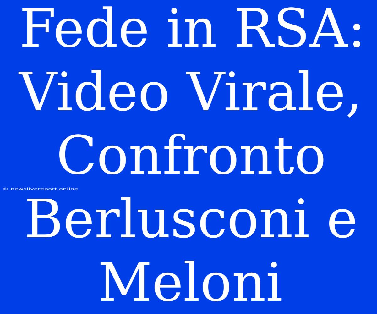 Fede In RSA: Video Virale, Confronto Berlusconi E Meloni