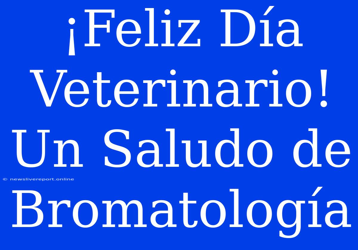 ¡Feliz Día Veterinario! Un Saludo De Bromatología