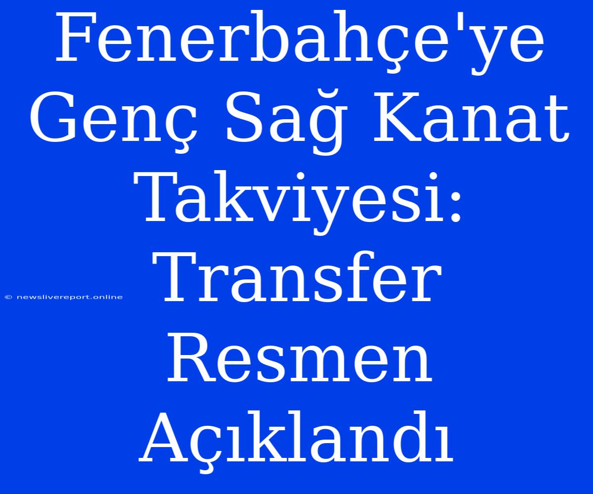 Fenerbahçe'ye Genç Sağ Kanat Takviyesi: Transfer Resmen Açıklandı