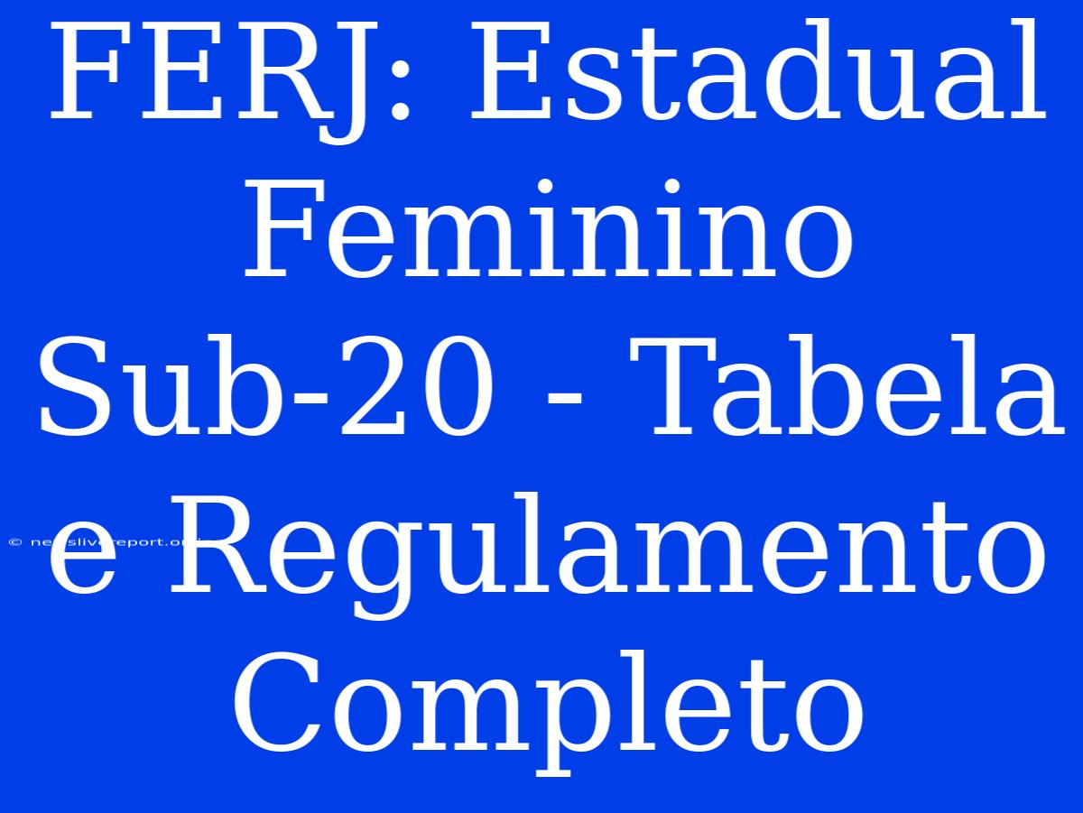 FERJ: Estadual Feminino Sub-20 - Tabela E Regulamento Completo