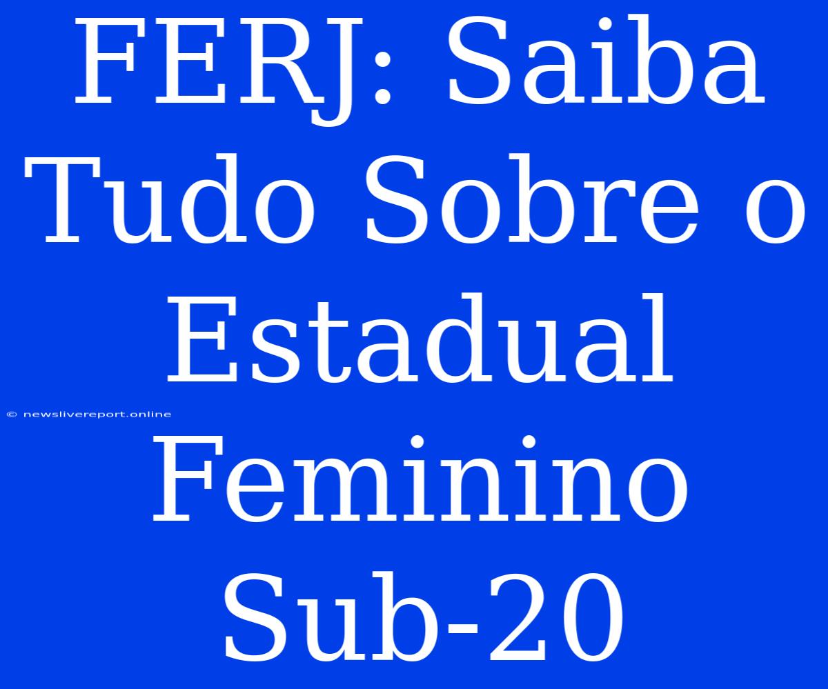 FERJ: Saiba Tudo Sobre O Estadual Feminino Sub-20