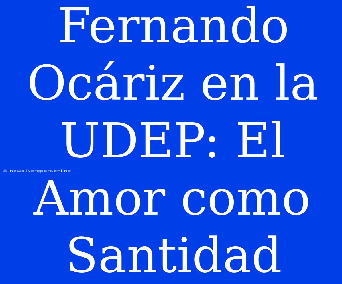 Fernando Ocáriz En La UDEP: El Amor Como Santidad