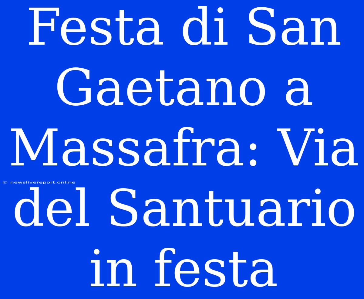 Festa Di San Gaetano A Massafra: Via Del Santuario In Festa