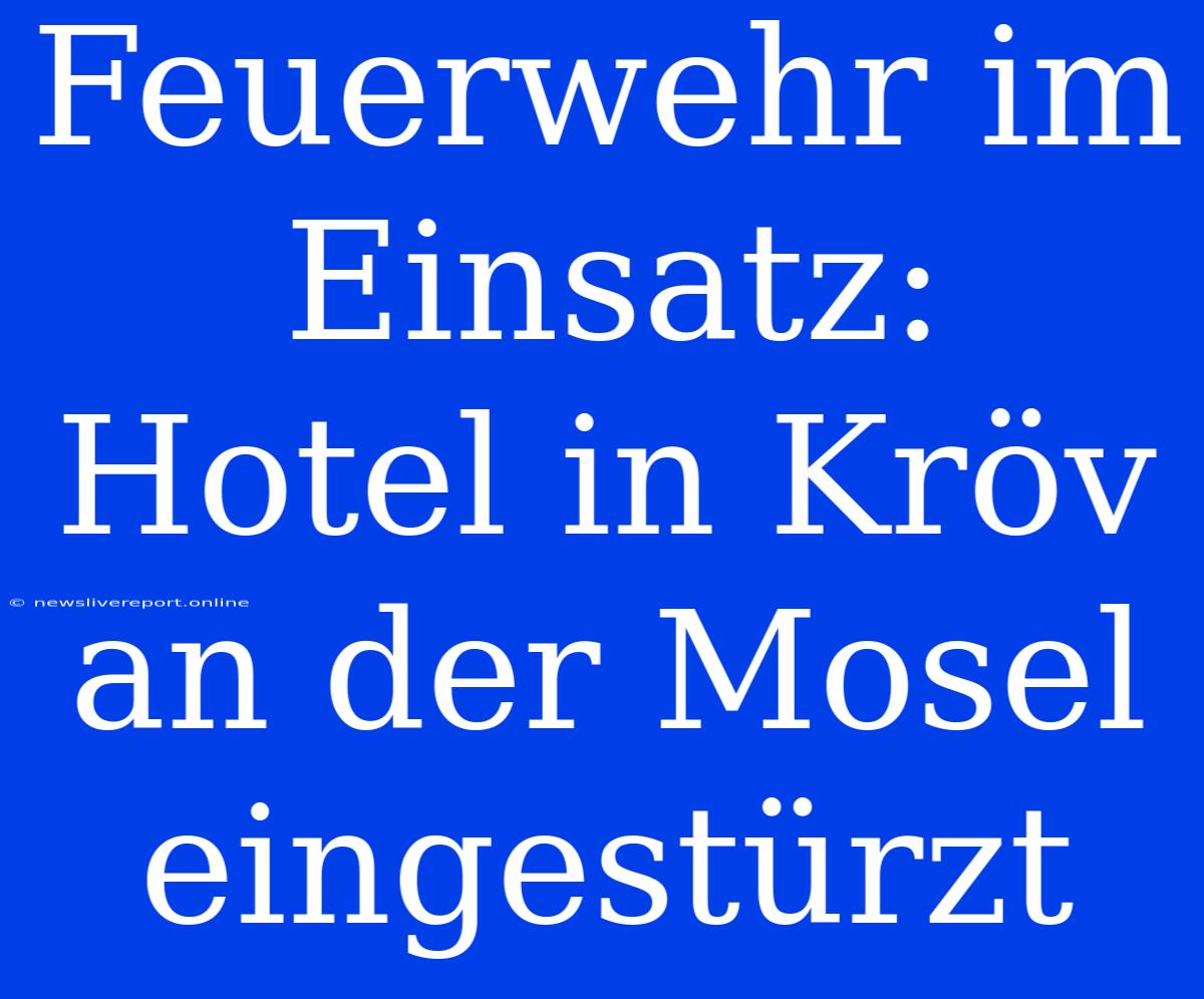 Feuerwehr Im Einsatz: Hotel In Kröv An Der Mosel Eingestürzt