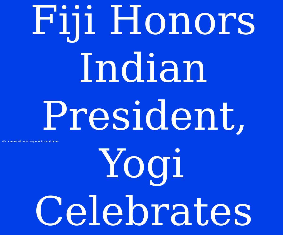 Fiji Honors Indian President, Yogi Celebrates