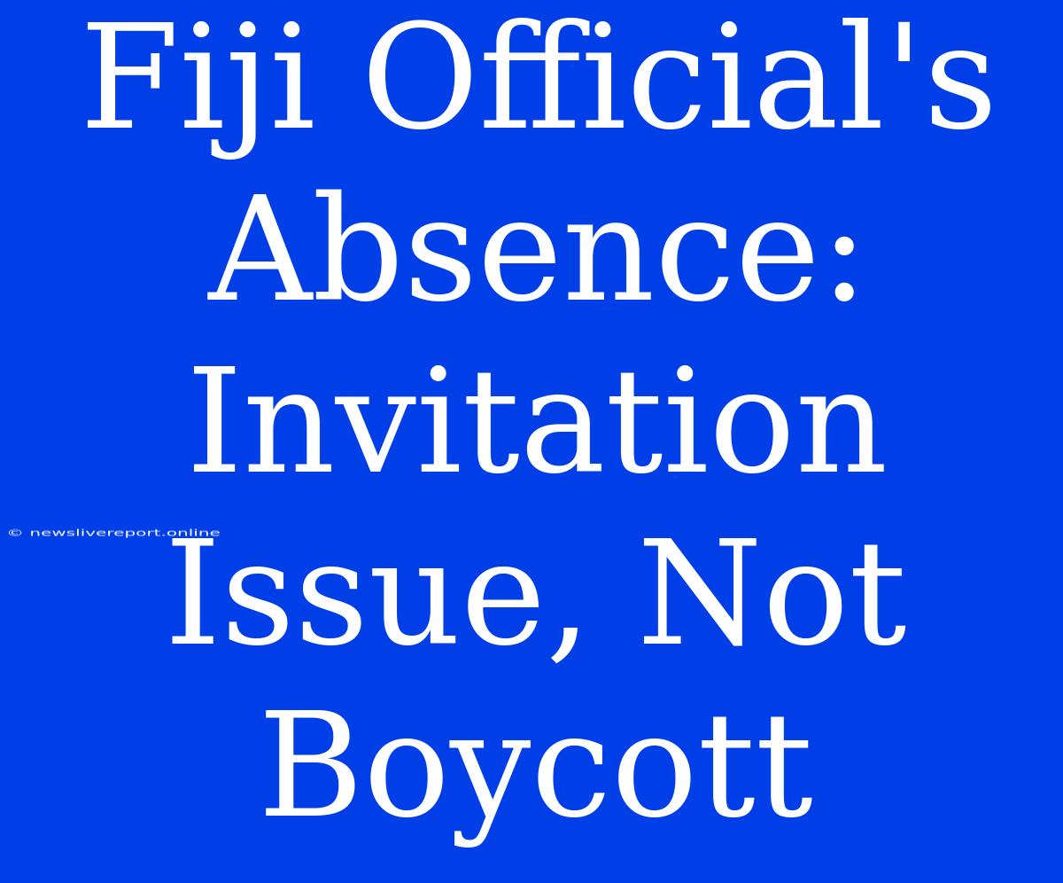 Fiji Official's Absence: Invitation Issue, Not Boycott