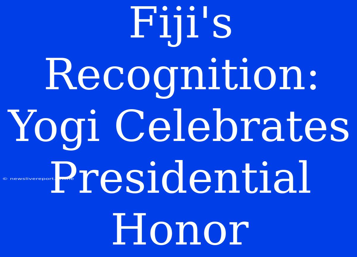 Fiji's Recognition: Yogi Celebrates Presidential Honor